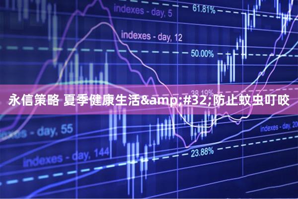 永信策略 夏季健康生活&#32;防止蚊虫叮咬